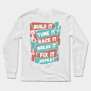 Build It Tune It Race It Break It Fix It Repeat Motorsport Long Sleeve T-Shirt